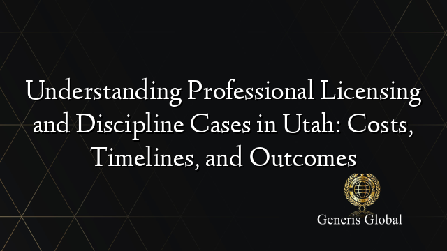 Understanding Professional Licensing and Discipline Cases in Utah: Costs, Timelines, and Outcomes