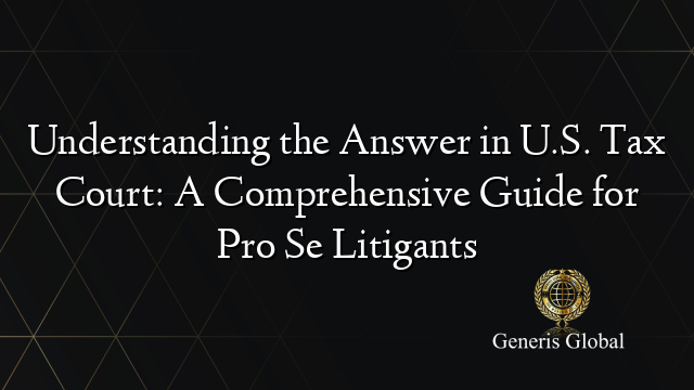 Understanding the Answer in U.S. Tax Court: A Comprehensive Guide for Pro Se Litigants
