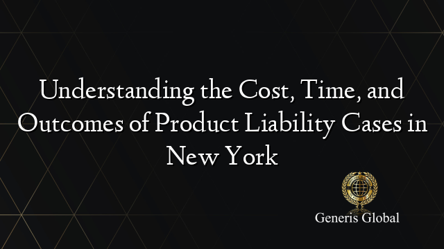 Understanding the Cost, Time, and Outcomes of Product Liability Cases in New York