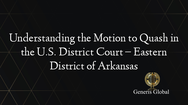 Understanding the Motion to Quash in the U.S. District Court – Eastern District of Arkansas