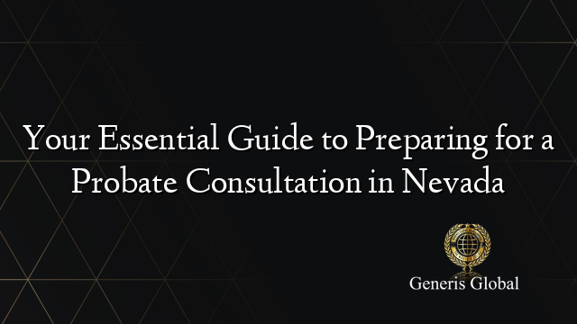 Your Essential Guide to Preparing for a Probate Consultation in Nevada