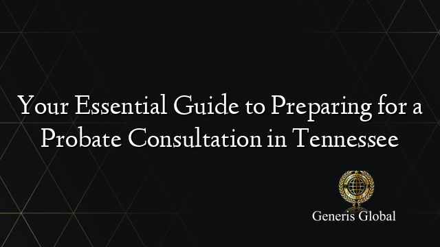 Your Essential Guide to Preparing for a Probate Consultation in Tennessee