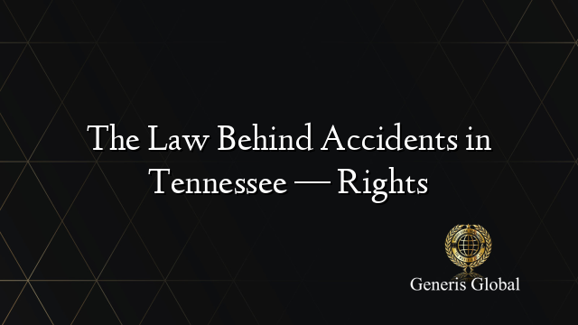 Tn Rights Blog The Law Behind Accidents in Tennessee — Rights