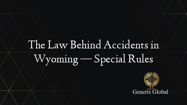The Law Behind Accidents in Wyoming — Special Rules